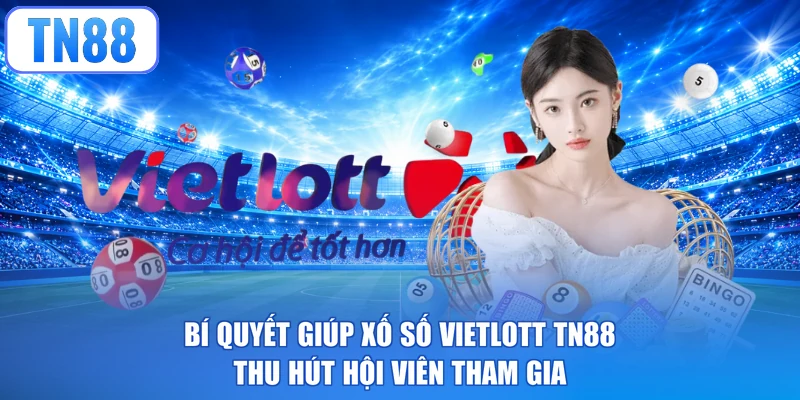 Bí quyết giúp xổ số Vietlott TN88 thu hút hội viên tham gia