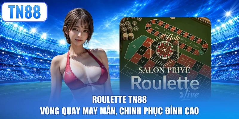 Roulette TN88 - Vòng Quay May Mắn, Chinh Phục Đỉnh Cao
