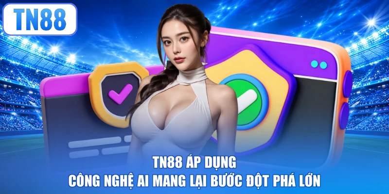 TN88 áp dụng công nghệ AI mang lại bước đột phá lớn